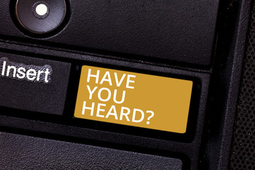 Conceptual hand writing showing Have You Heard. Business photo text To know the ultimate news Spread the word Information Keyboard key Intention to create computer message idea