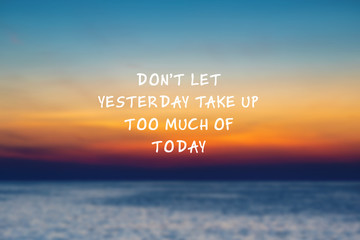 Motivational and Inspirational quote - Don't let yesterday take up too much of today.