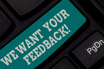 Writing note showing We Want Your Feedback. Business photo showcasing to Improve Perforanalysisce or Product Timely Reaction Keyboard key Intention to create computer message pressing keypad idea