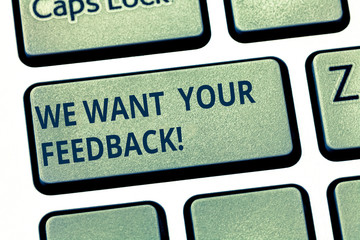 Text sign showing We Want Your Feedback. Conceptual photo to Improve Perforanalysisce or Product Timely Reaction Keyboard key Intention to create computer message pressing keypad idea