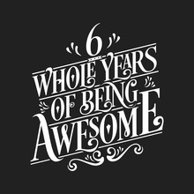 6 Whole Years Of Being Awesome - 6th Birthday And Wedding Anniversary Typographic Design Vector