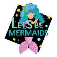 Vector Cartoon Illustration For Cards, Posters, Prints And More. Kawaii Mermaid With Handwritten Inspirational Quotes “Let’s Be Mermaids” On A Black Square With Water Bubbles And Stars Around