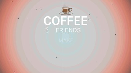 Wall Mural - Inspirational Motivation Quote Movie/ Animation of an inspiration and motivating popular quote, Coffee and Friends Make the Perfect Blend, on abstract background.