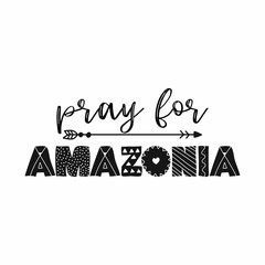 Pray for Amazonia - T shirt design idea with saying. Support the Brazil and Brazilian people in their hard time. Heavy fires ravaging now the amazon ( in South America ) and amazonia. 