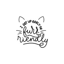 I Get Up Early Or Friendly Inspirational Print Vector Illustration. Conceptual Phrase With Funny Cat Ears, Whiskers And Handwritten Inscription Means Friendly For Poster, Cards Or T-shirt