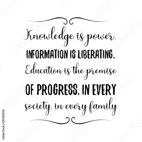 Knowledge Is Power Information Is Liberating Education Is The