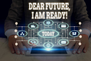 Wall Mural - Writing note showing Dear Future I Am Ready. Business concept for Confident to move ahead or to face the future Woman wear formal work suit presenting presentation using smart device