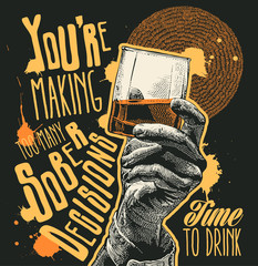 Design t-shirt You're making too many sober decisions. Time to drink with Male hand holding glass whiskey and hand-written fonts. vector illustration.