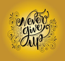 Never Give Up Motivational Quote. Hand Written Inscription. Hand Drawn Lettering. Never Give Up Phrase. Vector Illustration