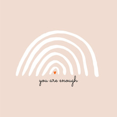 Beautiful and simple illustration with rainbow and a heart. You are enough - quote design background perfect for poster or greeting card. 