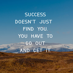 Wall Mural - Motivational and inspirational Quote - Success doesn't just find you. You have to go out and get it.