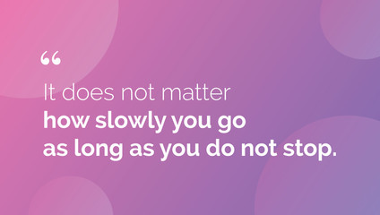 Wall Mural - It does not matter how slowly you go as long as you do not stop