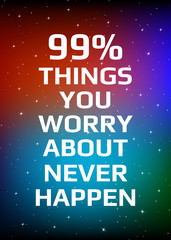 Wall Mural - Motivational poster. 99% things you worry about never happen. Open space, starry sky style. Print design.