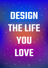 Wall Mural - Motivational poster. Design the life you love. Open space, starry sky style. Print design.