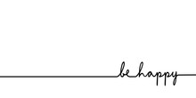Be Happy - Continuous One Black Line With Word. Minimalistic Drawing Of Phrase Illustration