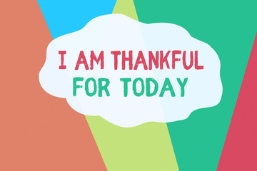 Wall Mural - Conceptual hand writing showing I Am Thankful For Today. Concept meaning Grateful about living one more day Philosophy Geometric Background Triangles for Business Presentations Web