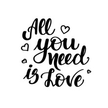 All You Need Is Love. Motivational And Inspirational Handwritten Lettering Isolated On White Background. Vector Illustration For Posters, Cards And Much More.