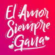 © Julio - El Amor Siempre Gana, Love Always Wins Spanish text, vector lettering design.