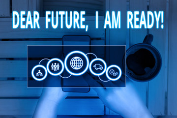 Text sign showing Dear Future I Am Ready. Business photo showcasing Confident to move ahead or to face the future Picture photo system network scheme modern technology smart device