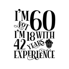 I'm Not 60 I'm 18 With 42 Years Experience- Funny Birthday Text, With Cupcake. Good For Greeting Card And  T-shirt Print, Flyer, Poster Design, Mug.