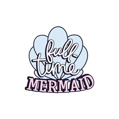 Wall Mural - Full-time mermaid inspirational card with shell vector illustration. Fashion poster with aqua symbol and lettering on white. Creative idea for beautiful poster