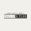 Call it a plan print on white background vector illustration. Dont call it a dream, inspirational phrase in black color. Positive handwritten lettering