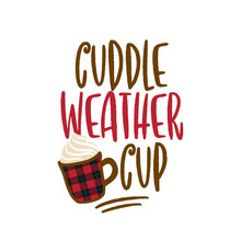 Cuddle Weather Cup - Hand Drawn Vector Illustration. Autumn Color Poster. Good For Scrap Booking, Posters, Greeting Cards, Banners, Textiles, Gifts, Shirts, Mugs Or Other Gifts.