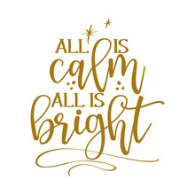 All Is Calm All Is Bright - Calligraphy Phrase For Christmas. Hand Drawn Lettering For Xmas Greetings Cards, Invitations. Good For T-shirt, Mug, Scrap Booking, Gift, Printing Press. Holiday Quotes.