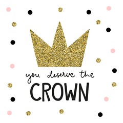 Wall Mural - You deserve the crown with golden diadem and lettering vector illustration. Postcard decorated by shiny coronate symbol and handwritten motivational lettering for girl