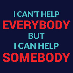 i can't help everybody but i can help somebody : motivational saying & quotes:100% vector best for t