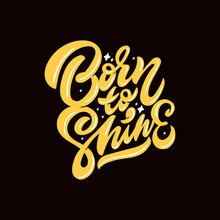 Born To Shine. Inspiration Phrase.Motivational Quote.Vector Hand Lettering Illustration. Modern Youth Poster.