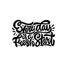 Every Day Is A Fresh Start. Vector Hand Lettering Illustration.