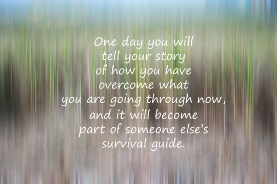 Wall Mural -  - Inspirational quote - One day you will tell your story of how you have overcome what you are going through now, and it will become part of someone else survival guide. With natural abstract background