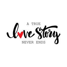 A True Love Story Never Ends Hand Lettering. Romantic Quote.