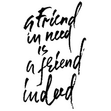 A Friend In Need Is A Friend Indeed. Hand Drawn Lettering Proverb. Vector Typography Design. Handwritten Inscription.