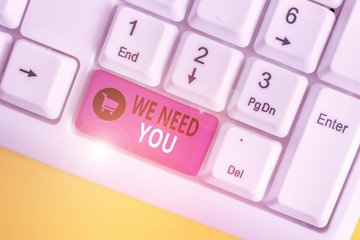 Handwriting text We Need You. Conceptual photo to fulfill the needs of the assignment duty or obligation White pc keyboard with empty note paper above white background key copy space