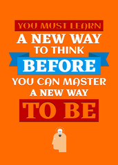 Wall Mural - Motivational poster. You Must Learn a New Way to Think Before You Can Master a New Way to Be. Home decor for good self-esteem.