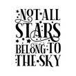 © Regina - Not all stars belong to the sky - positive text, with stars. Good for greeting card and  t-shirt print, flyer, poster design, mug.