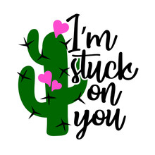  I Am Stuck On You Vector Design. Valentines Day Decor. Love Sign. Cactus And Hearts Clip Art. Isolated On Transparent Background.