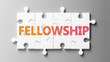 Fellowship complex like a puzzle - pictured as word Fellowship on a puzzle pieces to show that Fellowship can be difficult and needs cooperating pieces that fit together, 3d illustration