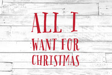 All I Want For Christmas On White Shiplap Background