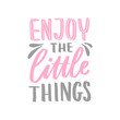 © Hanifa_design - Hand drawn lettering inspirational phrase for poster enjoy the little things. Modern typography love poster.
