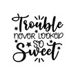 © Regina - Trouble never looked so sweet- funny  saying text. Good for greeting card and child hoodies,  t-shirt print, flyer, poster design, mug.