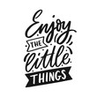 Hand drawn lettering inspirational phrase for poster enjoy the little things. Modern typography love poster.