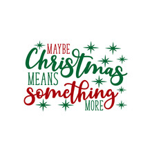 Maybe Christmas Means Something More- Christmas Text, With Stars. Good For Greeting Card And  T-shirt Print, Flyer, Poster Design, Mug.