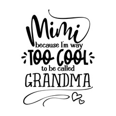 Wall Mural - mimi because I am way too cool to be called grandma and grandpa - funny vector quotes. Good for Mother's day gift or scrap booking, posters, textiles, gifts.