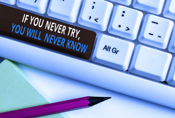 Writing note showing If You Never Try You Will Never Know. Business concept for Inspiration to make new thing White pc keyboard with note paper above the white background