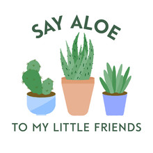Vector Illustration Of 3 Textured Houseplants In Pots With Typography. Say Aloe To My Little Friends. Funny Plant Concept.