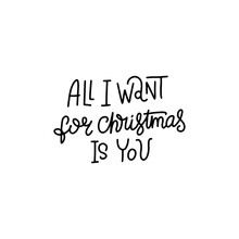 All I Want For Christmas Is You. Hand Written Lettering For Greeting Cards. Christmas And New Year Collection. Holiday Design Element On White Background