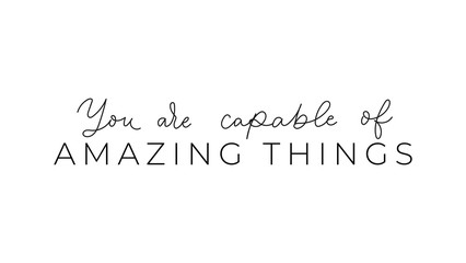 Sticker - You are capable of amazing things inspirational lettering vector illustration. Motivational quote calligraphy for planners, journals, posters and clothing. Isolated on white background